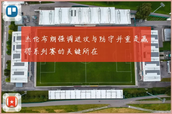 杰伦布朗强调进攻与防守并重是赢得系列赛的关键所在
