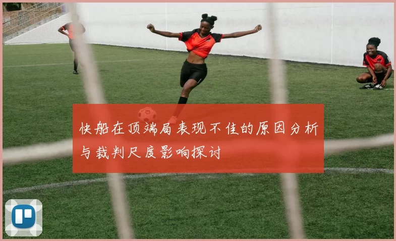 快船在顶端局表现不佳的原因分析与裁判尺度影响探讨